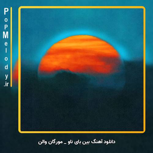 دانلود آهنگ مورگان والن بین بای ناو